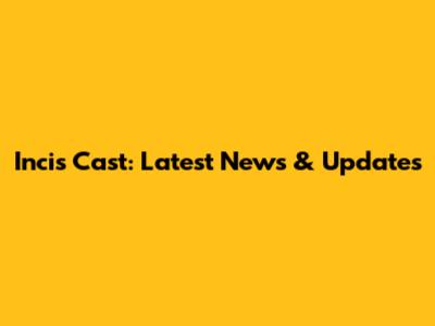 Incis Cast: Latest News & Updates
