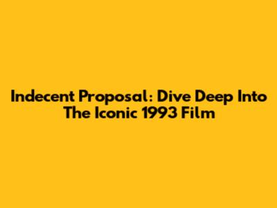 Indecent Proposal: Dive Deep Into The Iconic 1993 Film