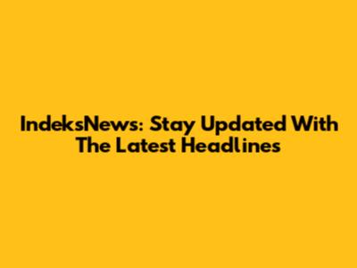 IndeksNews: Stay Updated With The Latest Headlines