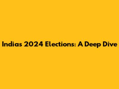 India's 2024 Elections: A Deep Dive
