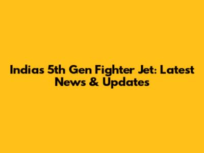 India's 5th Gen Fighter Jet: Latest News & Updates