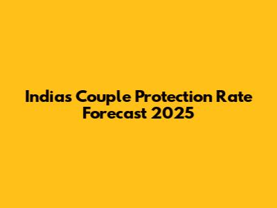 India's Couple Protection Rate Forecast 2025