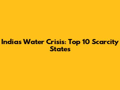 India's Water Crisis: Top 10 Scarcity States