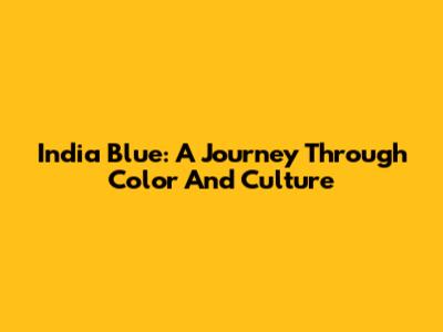 India Blue: A Journey Through Color And Culture