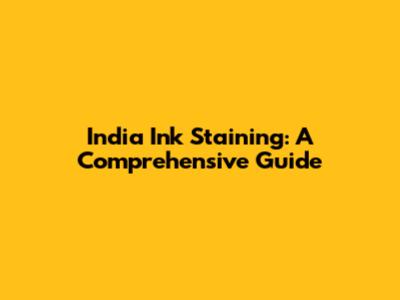 India Ink Staining: A Comprehensive Guide