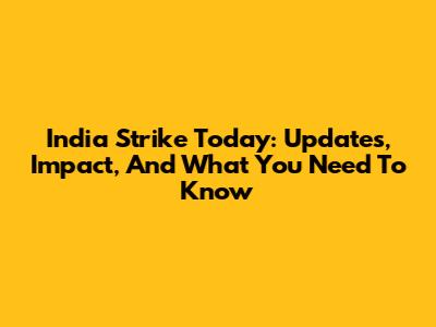 India Strike Today: Updates, Impact, And What You Need To Know