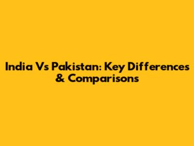 India Vs Pakistan: Key Differences & Comparisons