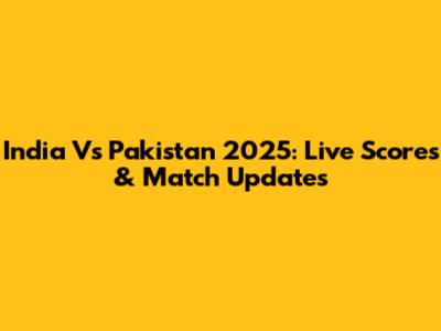India Vs Pakistan 2025: Live Scores & Match Updates