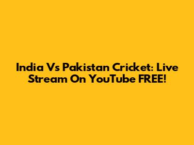 India Vs Pakistan Cricket: Live Stream On YouTube FREE!