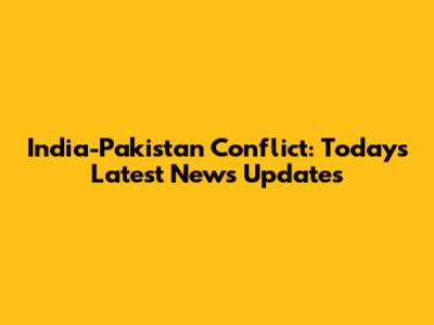India-Pakistan Conflict: Today's Latest News Updates