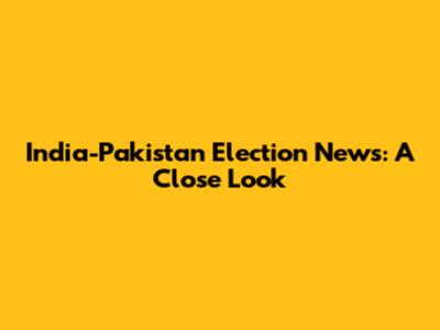 India-Pakistan Election News: A Close Look