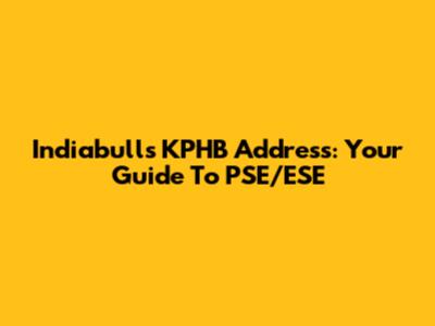 Indiabulls KPHB Address: Your Guide To PSE/ESE