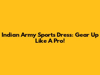 Indian Army Sports Dress: Gear Up Like A Pro!