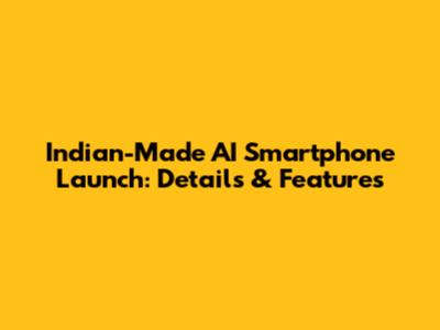Indian-Made AI Smartphone Launch: Details & Features