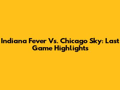 Indiana Fever Vs. Chicago Sky: Last Game Highlights