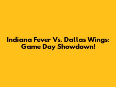 Indiana Fever Vs. Dallas Wings: Game Day Showdown!