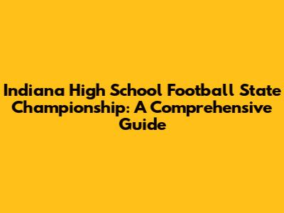 Indiana High School Football State Championship: A Comprehensive Guide