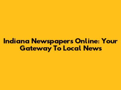 Indiana Newspapers Online: Your Gateway To Local News
