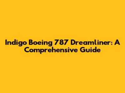Indigo Boeing 787 Dreamliner: A Comprehensive Guide