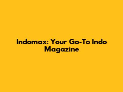 Indomax: Your Go-To Indo Magazine