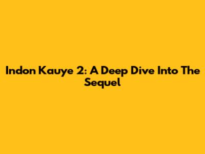 Indon Kauye 2: A Deep Dive Into The Sequel