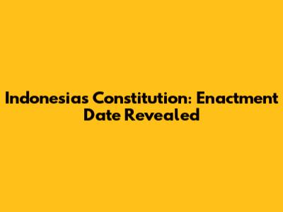 Indonesia's Constitution: Enactment Date Revealed