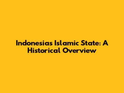 Indonesia's Islamic State: A Historical Overview