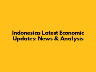 Indonesia's Latest Economic Updates: News & Analysis