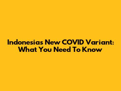 Indonesia's New COVID Variant: What You Need To Know