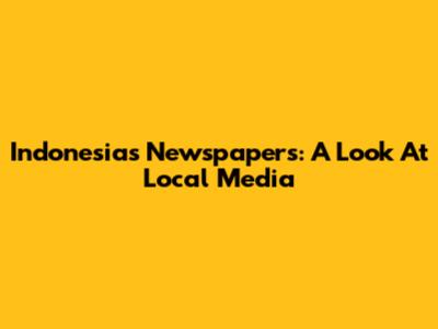 Indonesia's Newspapers: A Look At Local Media