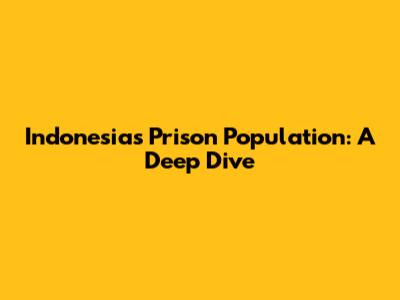 Indonesia's Prison Population: A Deep Dive