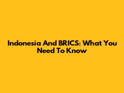 Indonesia And BRICS: What You Need To Know
