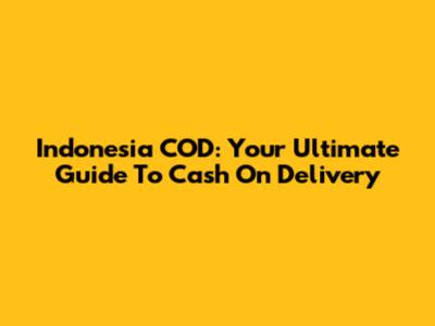 Indonesia COD: Your Ultimate Guide To Cash On Delivery