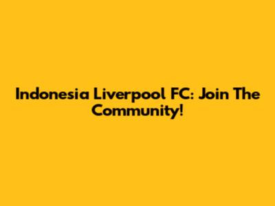 Indonesia Liverpool FC: Join The Community!