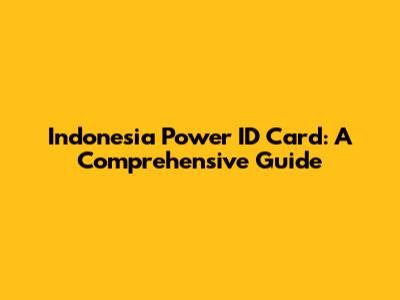 Indonesia Power ID Card: A Comprehensive Guide