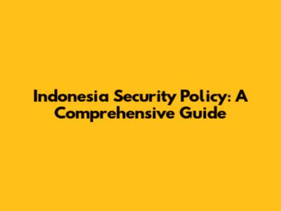 Indonesia Security Policy: A Comprehensive Guide