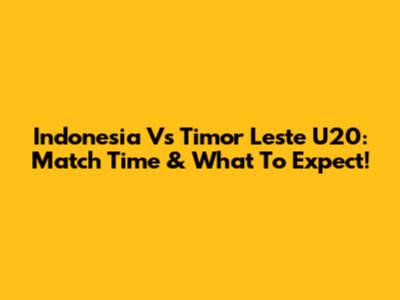 Indonesia Vs Timor Leste U20: Match Time & What To Expect!