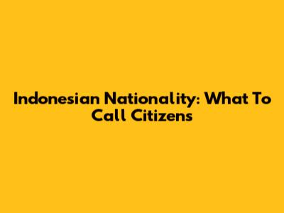 Indonesian Nationality: What To Call Citizens
