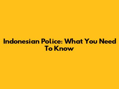 Indonesian Police: What You Need To Know