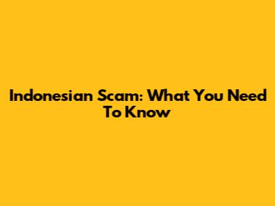 Indonesian Scam: What You Need To Know