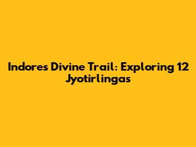 Indore's Divine Trail: Exploring 12 Jyotirlingas
