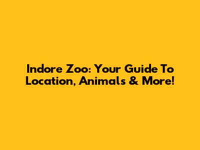 Indore Zoo: Your Guide To Location, Animals & More!