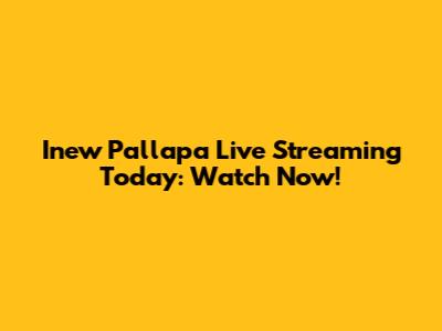 Inew Pallapa Live Streaming Today: Watch Now!