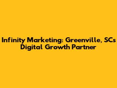 Infinity Marketing: Greenville, SC's Digital Growth Partner