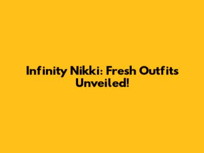 Infinity Nikki: Fresh Outfits Unveiled!