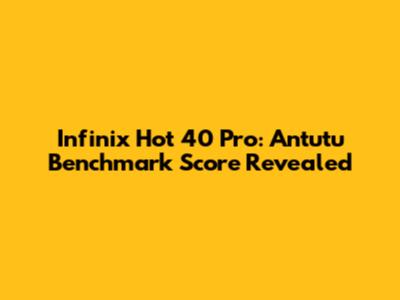 Infinix Hot 40 Pro: Antutu Benchmark Score Revealed