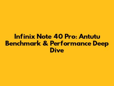 Infinix Note 40 Pro: Antutu Benchmark & Performance Deep Dive