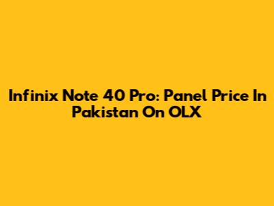 Infinix Note 40 Pro: Panel Price In Pakistan On OLX