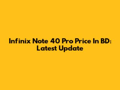 Infinix Note 40 Pro Price In BD: Latest Update
