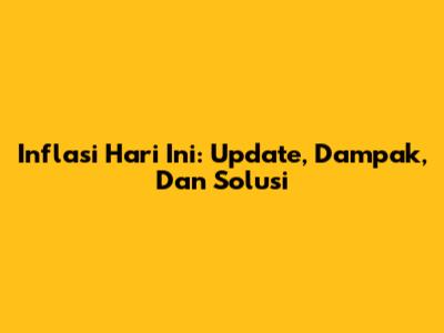 Inflasi Hari Ini: Update, Dampak, Dan Solusi